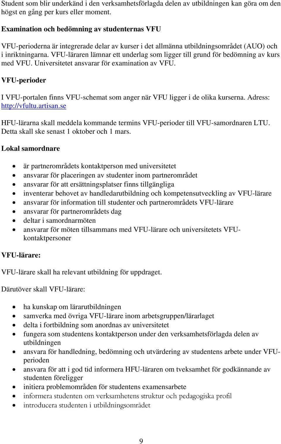 VFU-läraren lämnar ett underlag som ligger till grund för bedömning av kurs med VFU. Universitetet ansvarar för examination av VFU.