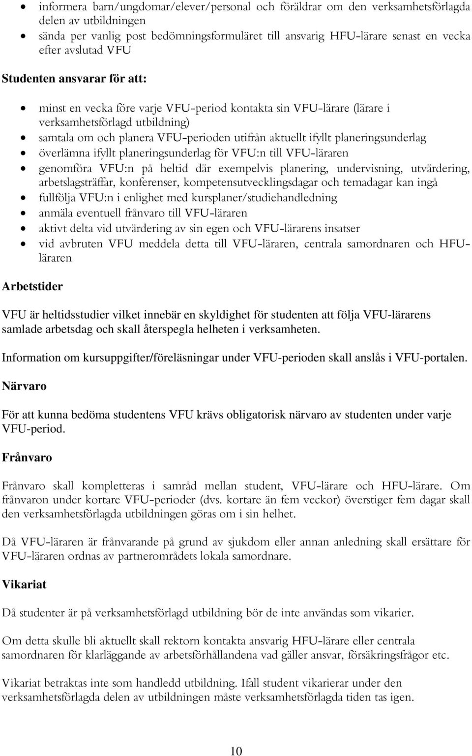 ifyllt planeringsunderlag överlämna ifyllt planeringsunderlag för VFU:n till VFU-läraren genomföra VFU:n på heltid där exempelvis planering, undervisning, utvärdering, arbetslagsträffar, konferenser,