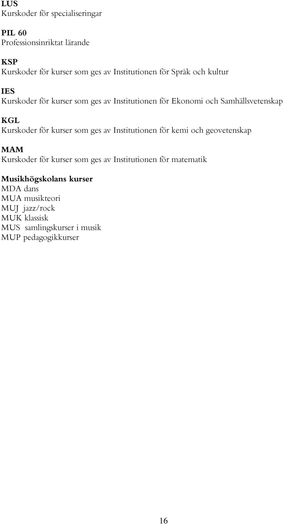 för kurser som ges av Institutionen för kemi och geovetenskap MAM Kurskoder för kurser som ges av Institutionen för