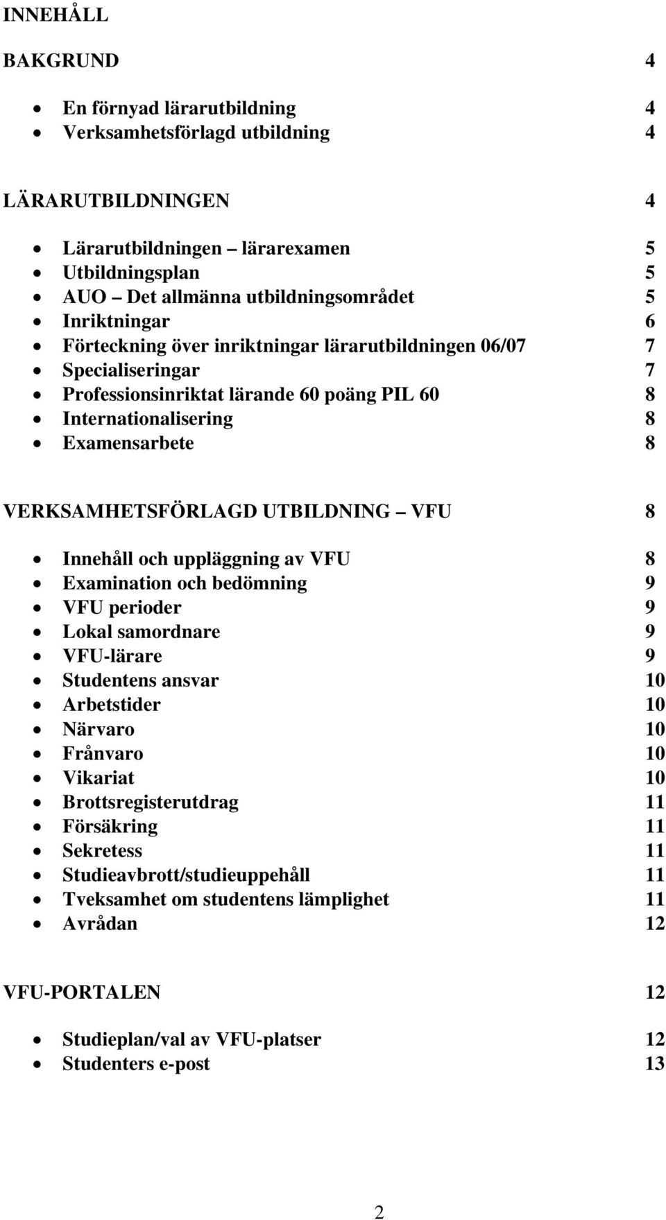 UTBILDNING VFU 8 Innehåll och uppläggning av VFU 8 Examination och bedömning 9 VFU perioder 9 Lokal samordnare 9 VFU-lärare 9 Studentens ansvar 10 Arbetstider 10 Närvaro 10 Frånvaro 10 Vikariat