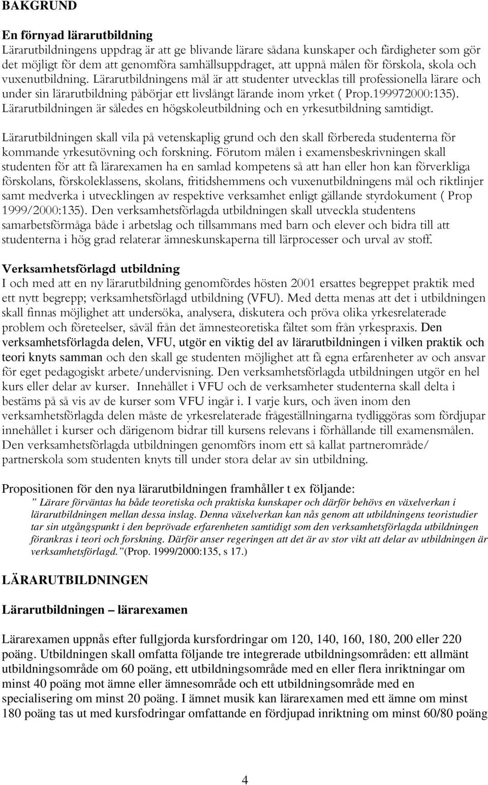 199972000:135). Lärarutbildningen är således en högskoleutbildning och en yrkesutbildning samtidigt.