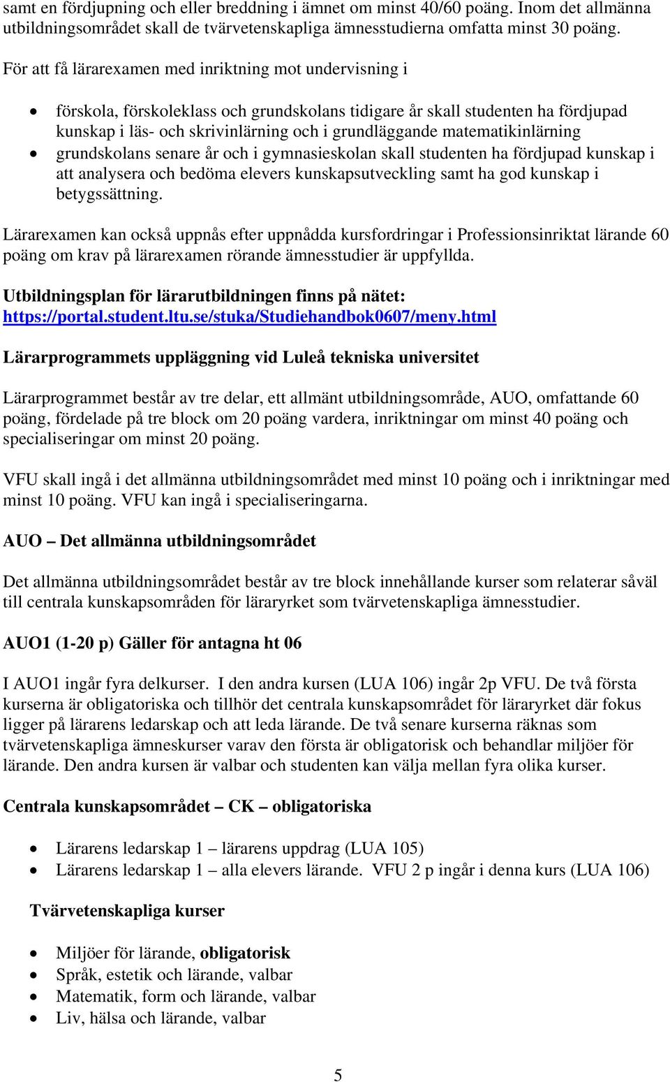 matematikinlärning grundskolans senare år och i gymnasieskolan skall studenten ha fördjupad kunskap i att analysera och bedöma elevers kunskapsutveckling samt ha god kunskap i betygssättning.