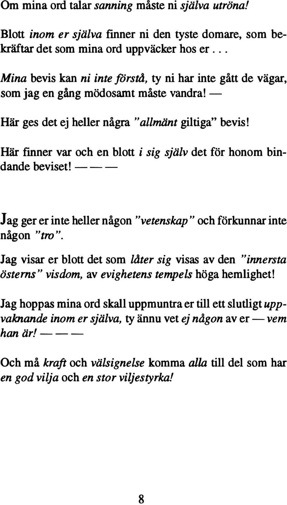 Här finner var och en blott i sig själv det för honom bindande beviset! --- J ag ger er inte heller någon "vetenskap" och förkunnar inte någon " tro ".