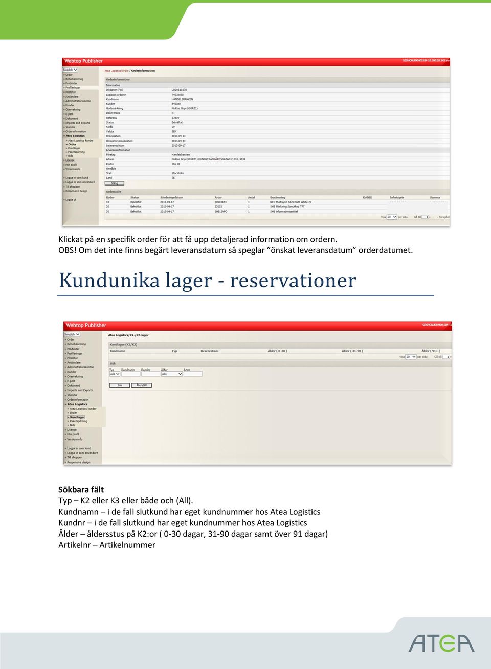 Kundunika lager - reservationer Sökbara fält Typ K2 eller K3 eller både och (All).