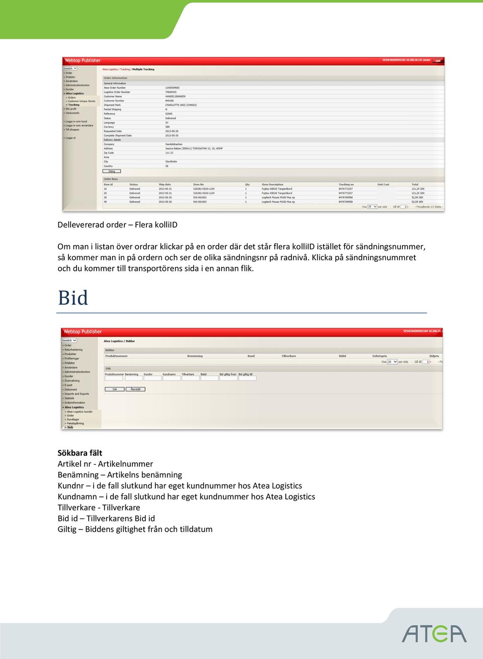 Bid Sökbara fält Artikel nr - Artikelnummer Benämning Artikelns benämning Kundnr i de fall slutkund har eget kundnummer hos Atea Logistics Kundnamn