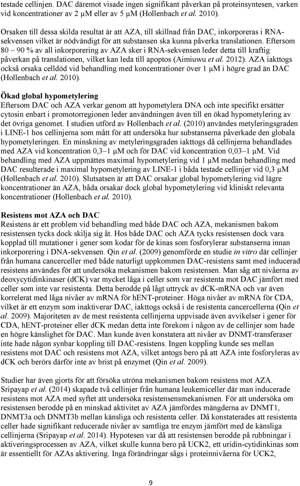 Eftersom 80 90 % av all inkorporering av AZA sker i RNA-sekvensen leder detta till kraftig påverkan på translationen, vilket kan leda till apoptos (Aimiuwu et al. 2012).