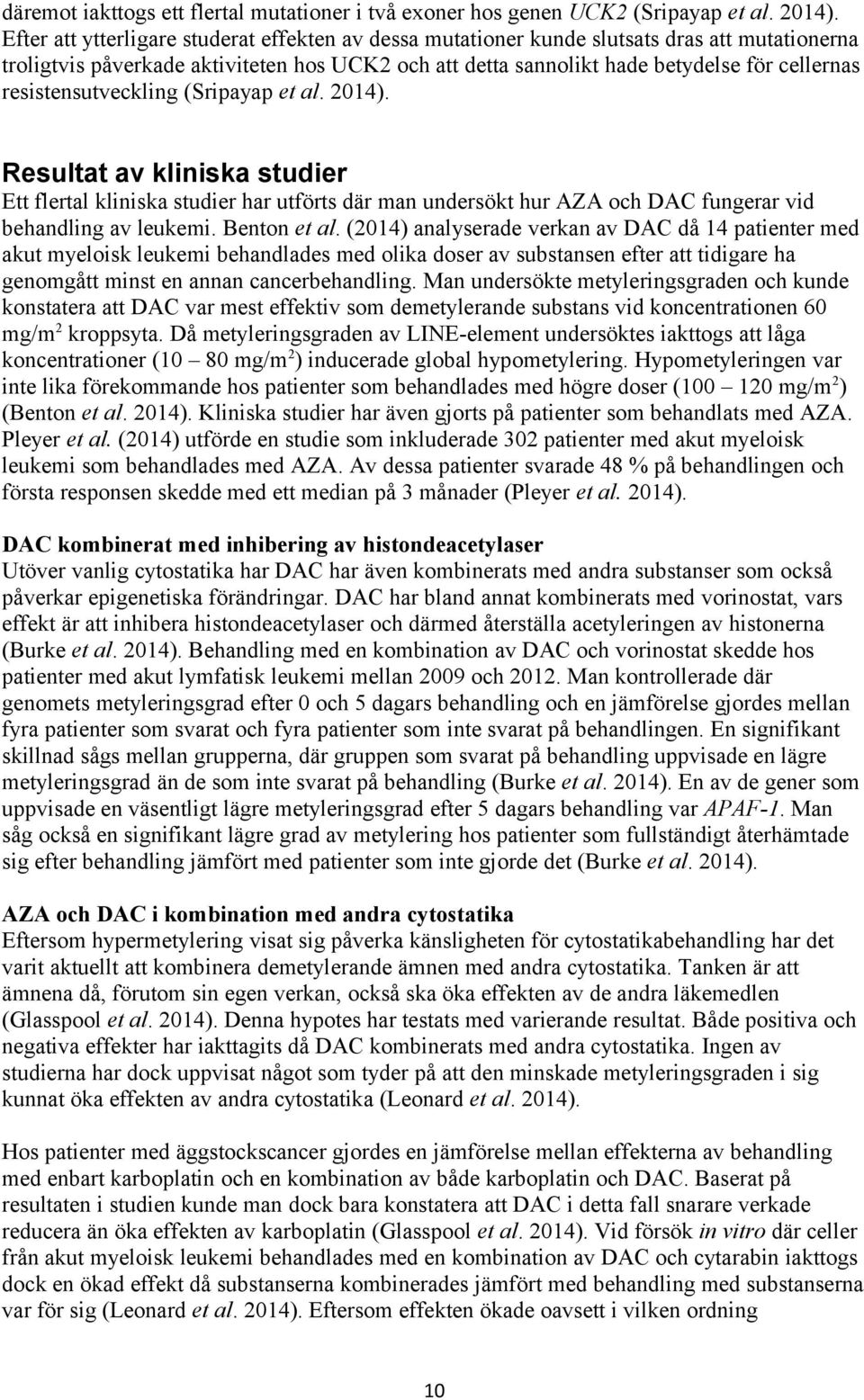 resistensutveckling (Sripayap et al. 2014). Resultat av kliniska studier Ett flertal kliniska studier har utförts där man undersökt hur AZA och DAC fungerar vid behandling av leukemi. Benton et al.