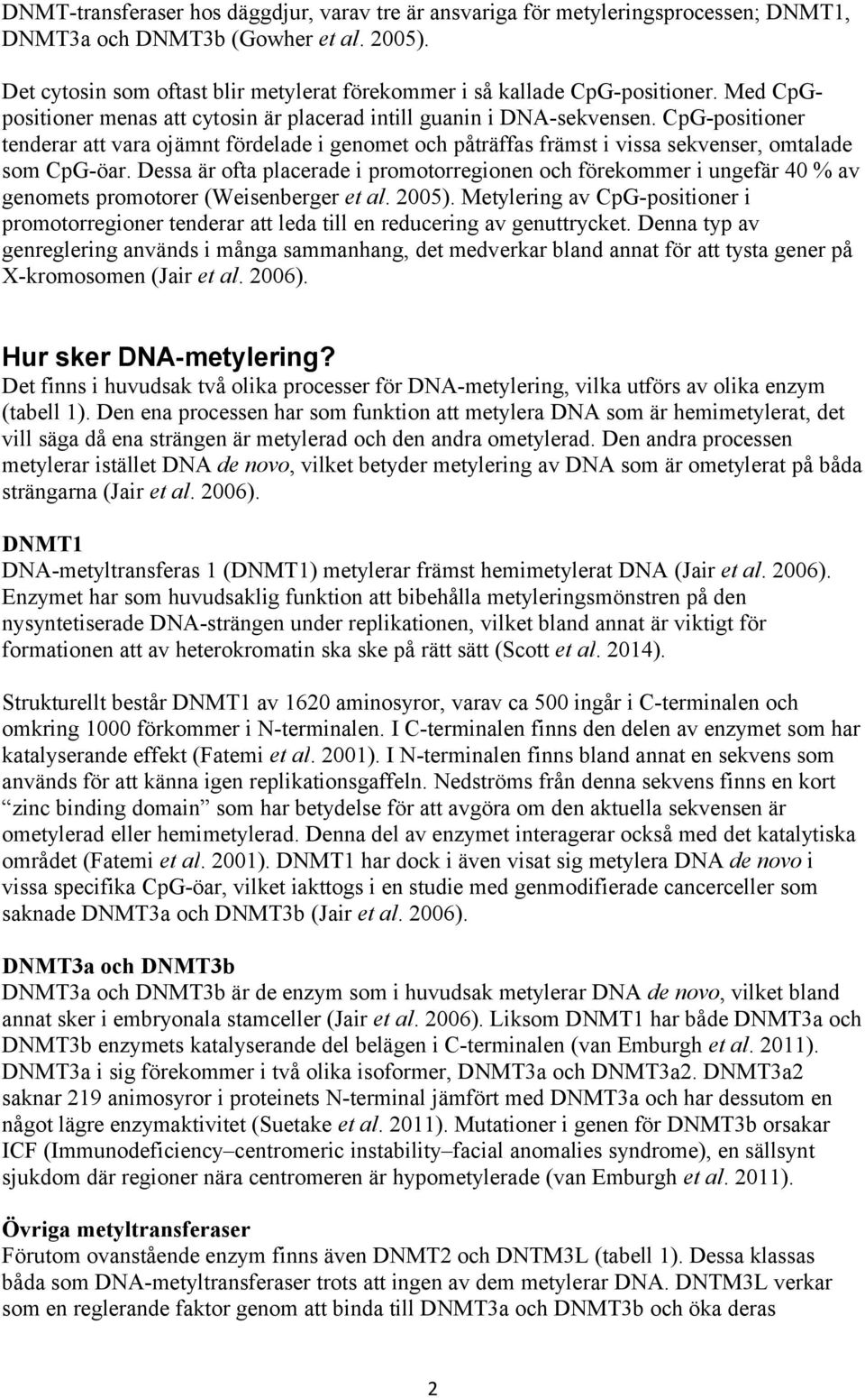 CpG-positioner tenderar att vara ojämnt fördelade i genomet och påträffas främst i vissa sekvenser, omtalade som CpG-öar.