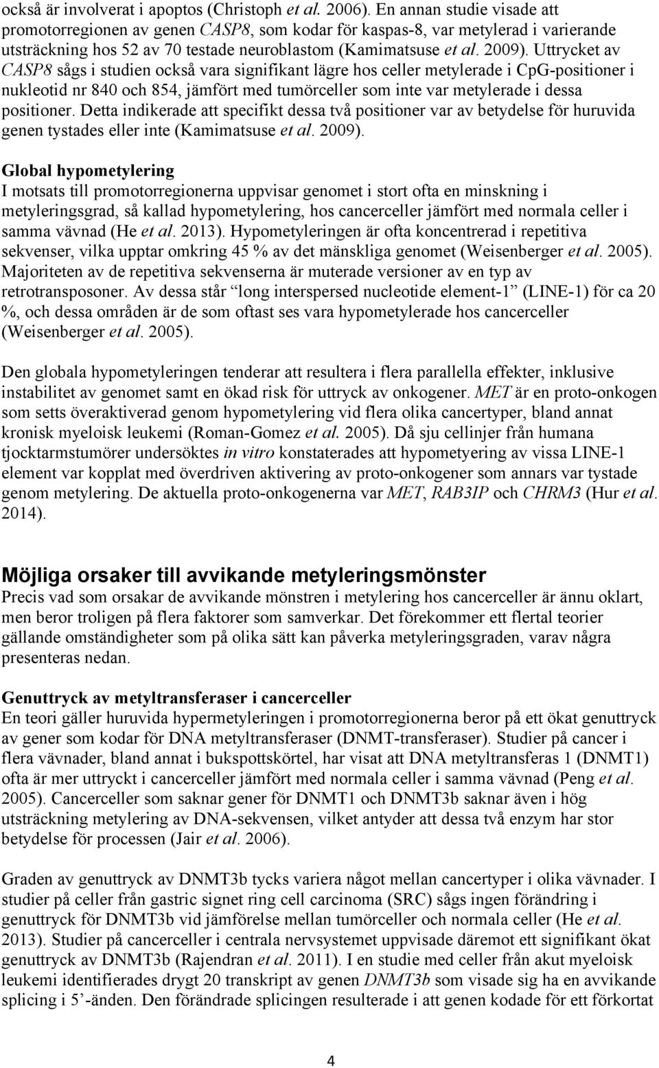 Uttrycket av CASP8 sågs i studien också vara signifikant lägre hos celler metylerade i CpG-positioner i nukleotid nr 840 och 854, jämfört med tumörceller som inte var metylerade i dessa positioner.