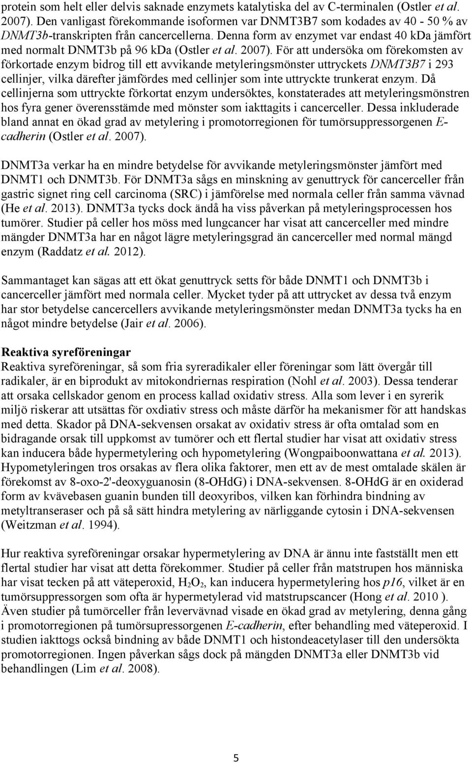 Denna form av enzymet var endast 40 kda jämfört med normalt DNMT3b på 96 kda (Ostler et al. 2007).