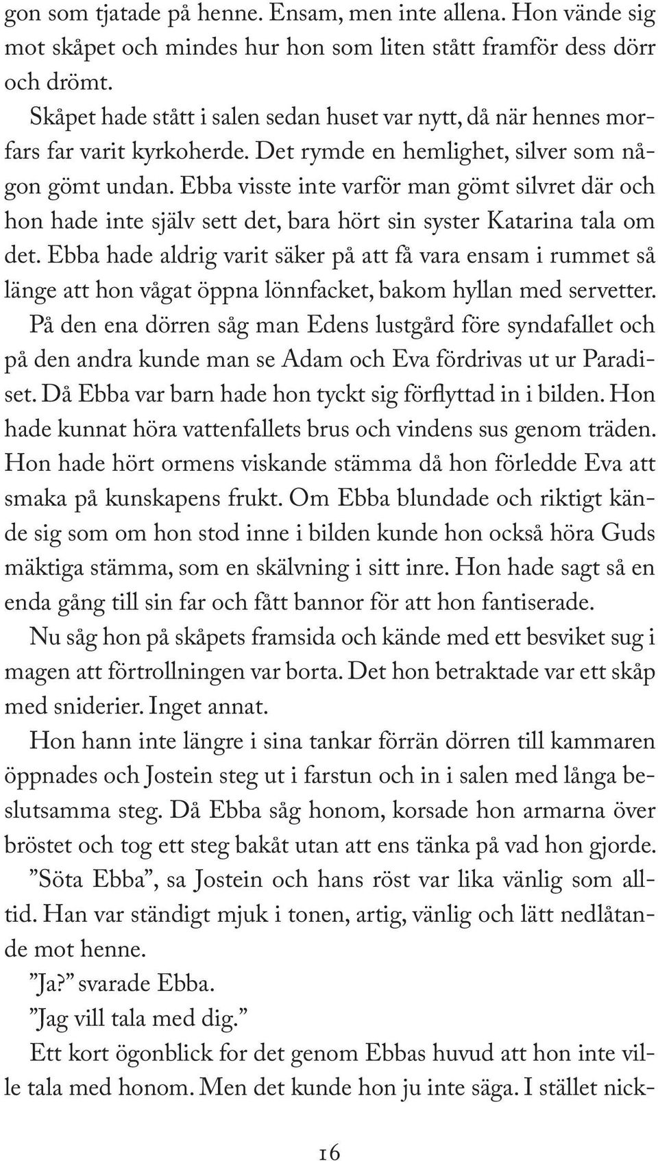 Ebba visste inte varför man gömt silvret där och hon hade inte själv sett det, bara hört sin syster Katarina tala om det.