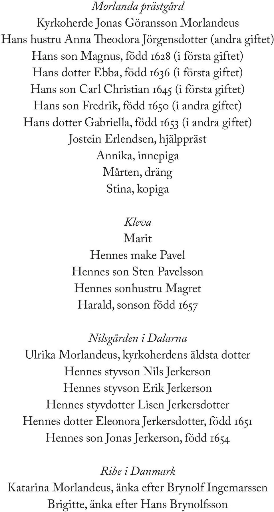 Mårten, dräng Stina, kopiga Kleva Marit Hennes make Pavel Hennes son Sten Pavelsson Hennes sonhustru Magret Harald, sonson född 1657 Nilsgården i Dalarna Ulrika Morlandeus, kyrkoherdens äldsta dotter