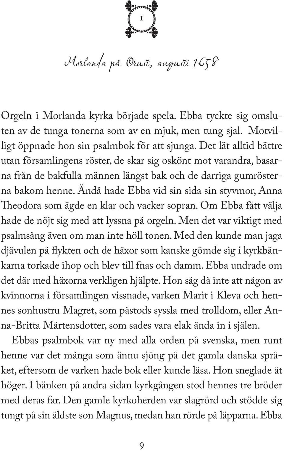 Ändå hade Ebba vid sin sida sin styvmor, Anna Theodora som ägde en klar och vacker sopran. Om Ebba fått välja hade de nöjt sig med att lyssna på orgeln.