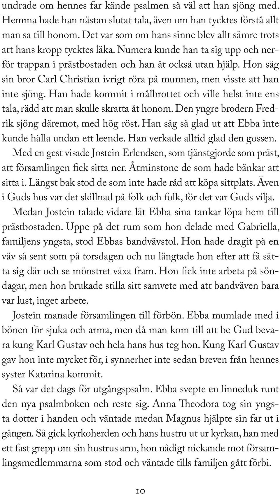 Hon såg sin bror Carl Christian ivrigt röra på munnen, men visste att han inte sjöng. Han hade kommit i målbrottet och ville helst inte ens tala, rädd att man skulle skratta åt honom.