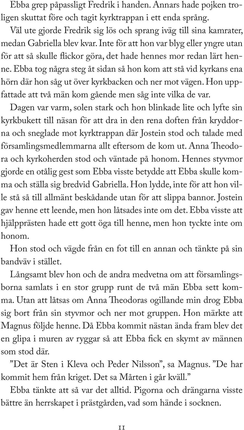 Inte för att hon var blyg eller yngre utan för att så skulle flickor göra, det hade hennes mor redan lärt henne.