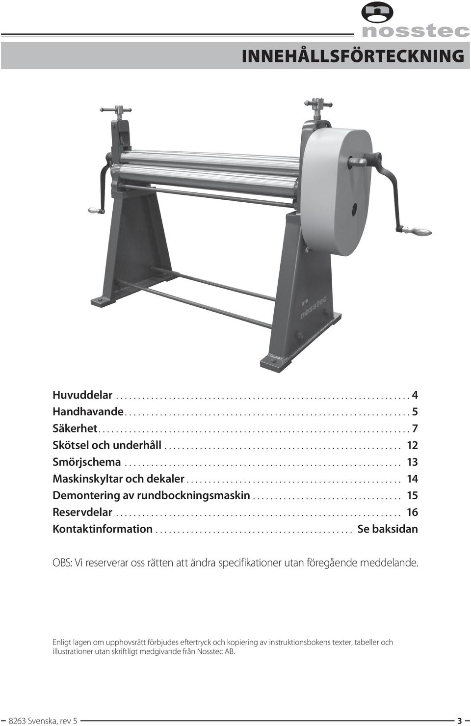 .. Se baksidan OBS: Vi reserverar oss rätten att ändra specifikationer utan föregående meddelande.