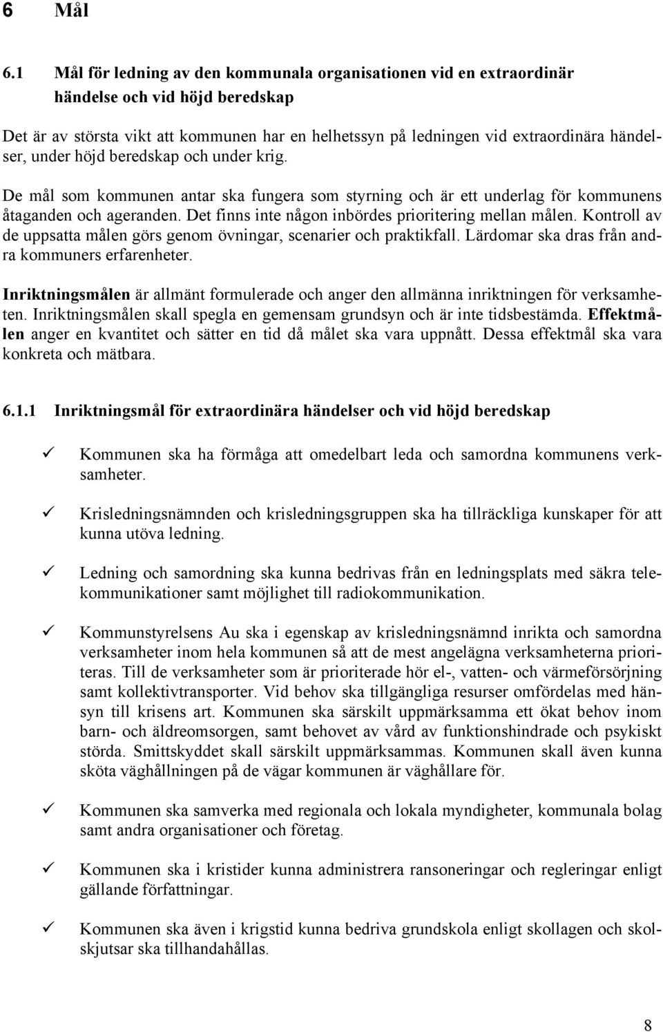 under höjd beredskap och under krig. De mål som kommunen antar ska fungera som styrning och är ett underlag för kommunens åtaganden och ageranden.