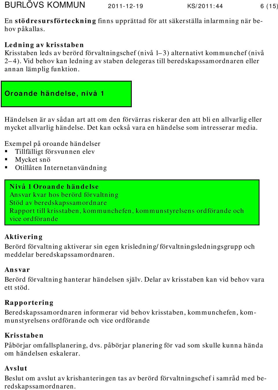 Vid behov kan ledning av staben delegeras till beredskapssamordnaren eller annan lämplig funktion.