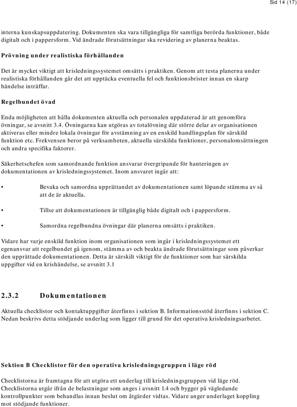 Genom att testa planerna under realistiska förhållanden går det att upptäcka eventuella fel och funktionsbrister innan en skarp händelse inträffar.