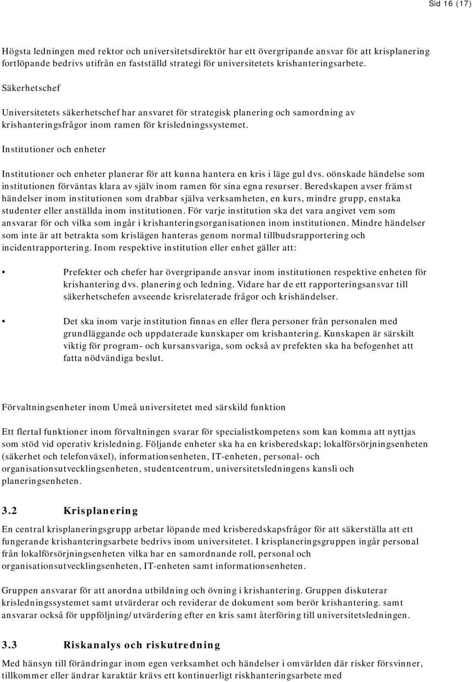 Institutioner och enheter Institutioner och enheter planerar för att kunna hantera en kris i läge gul dvs.