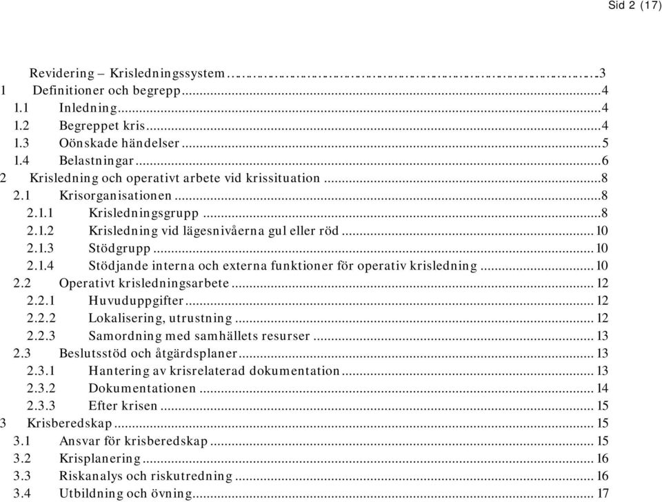 .. 10 2.2 Operativt krisledningsarbete... 12 2.2.1 Huvuduppgifter... 12 2.2.2 Lokalisering, utrustning... 12 2.2.3 Samordning med samhällets resurser... 13 2.3 Beslutsstöd och åtgärdsplaner... 13 2.3.1 Hantering av krisrelaterad dokumentation.