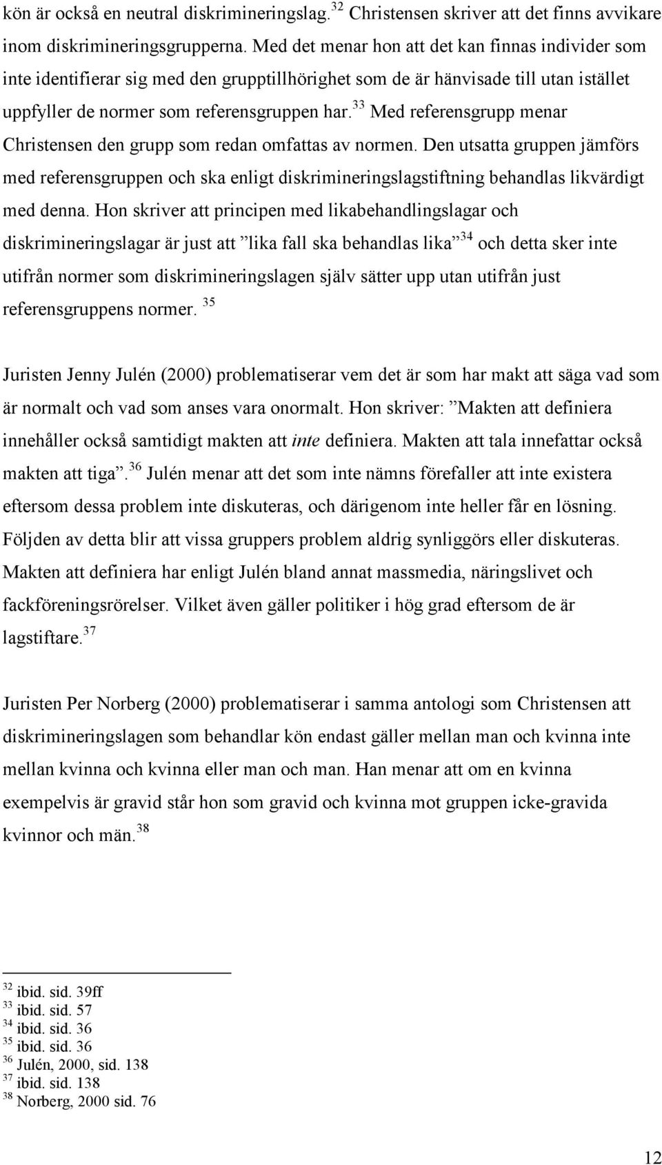 33 Med referensgrupp menar Christensen den grupp som redan omfattas av normen.