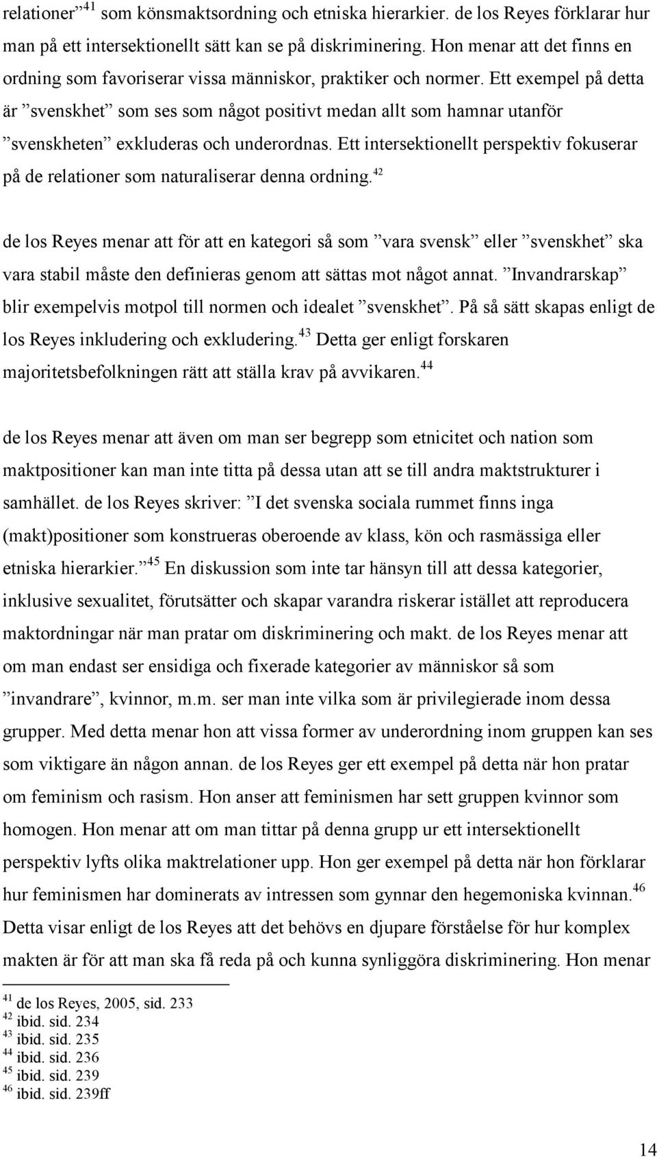 Ett exempel på detta är svenskhet som ses som något positivt medan allt som hamnar utanför svenskheten exkluderas och underordnas.