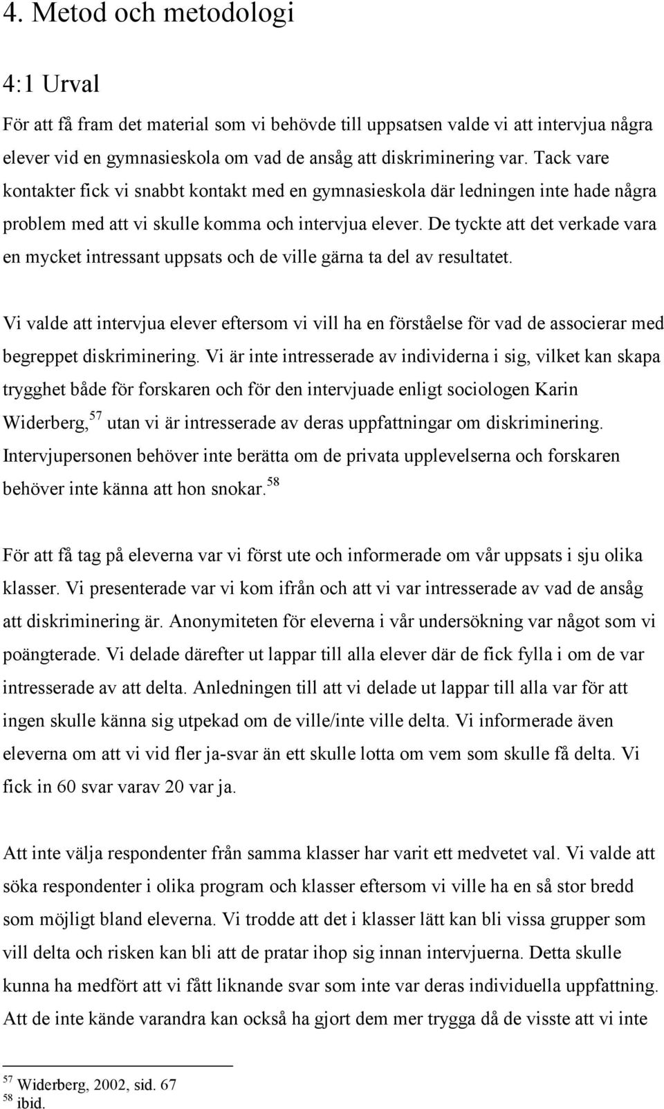 De tyckte att det verkade vara en mycket intressant uppsats och de ville gärna ta del av resultatet.