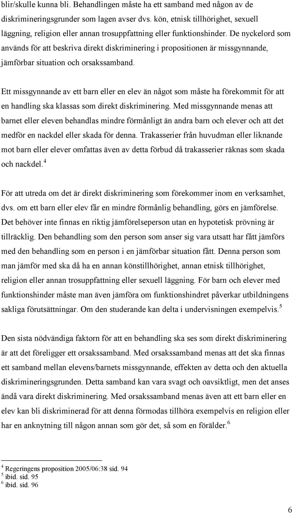 De nyckelord som används för att beskriva direkt diskriminering i propositionen är missgynnande, jämförbar situation och orsakssamband.