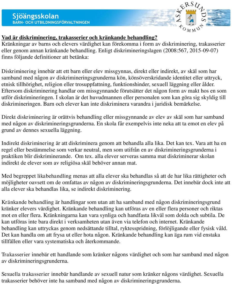 med någon av diskrimineringsgrunderna kön, könsöverskridande identitet eller uttryck, etnisk tillhörighet, religion eller trosuppfattning, funktionshinder, sexuell läggning eller ålder.