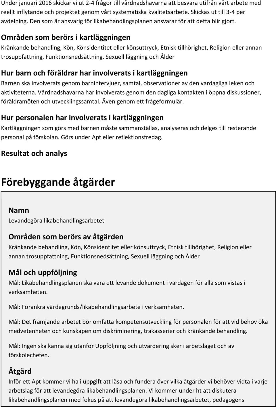 Områden som berörs i kartläggningen annan trosuppfattning, Funktionsnedsättning, Sexuell läggning och Ålder Hur barn och föräldrar har involverats i kartläggningen Barnen ska involverats genom