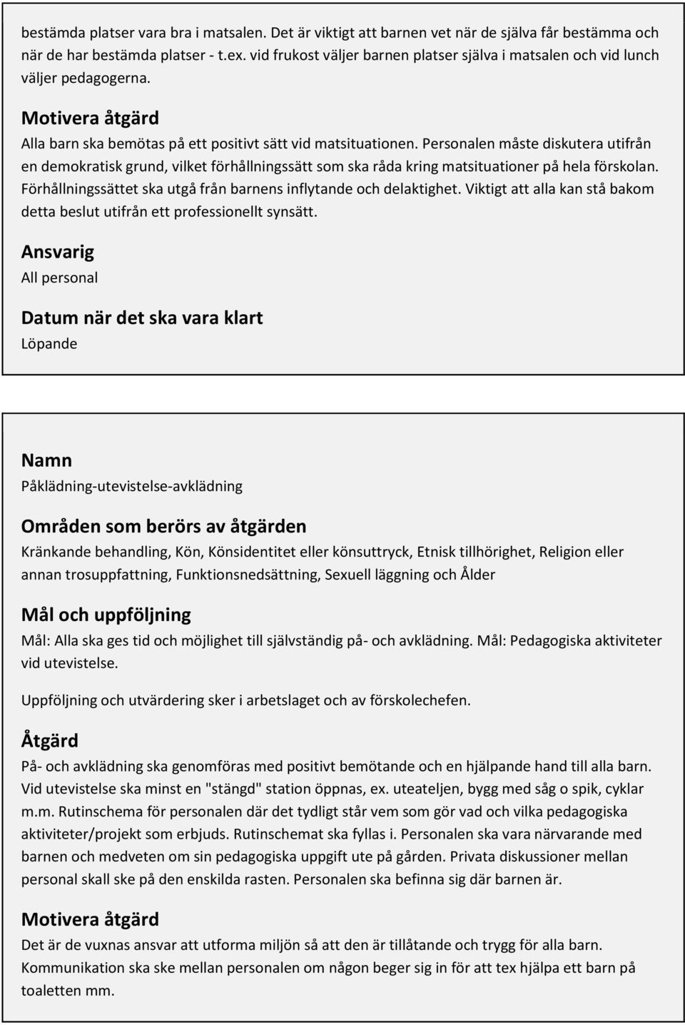 Personalen måste diskutera utifrån en demokratisk grund, vilket förhållningssätt som ska råda kring matsituationer på hela förskolan.