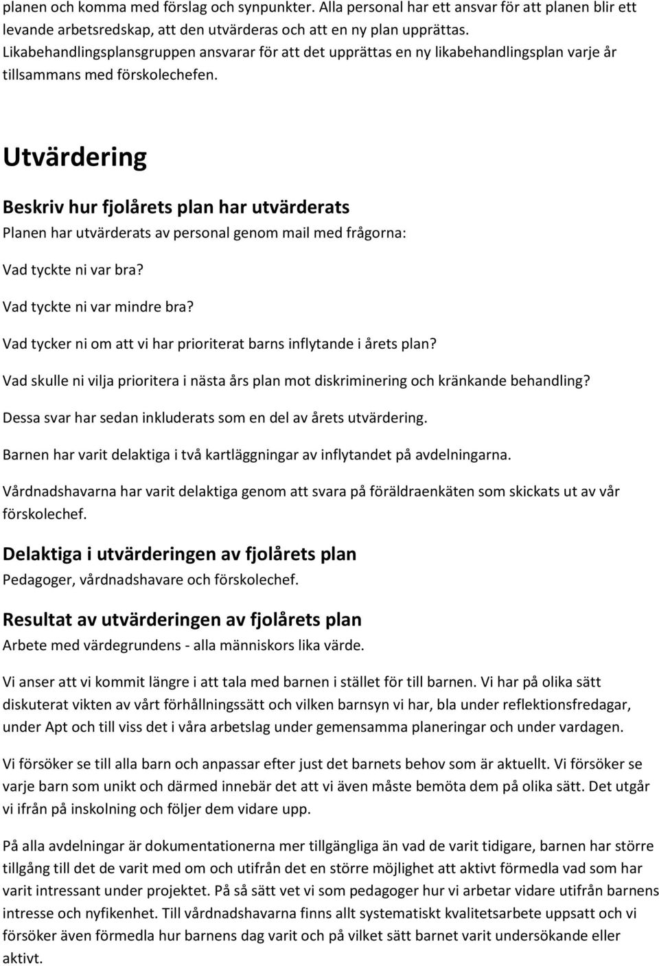 Utvärdering Beskriv hur fjolårets plan har utvärderats Planen har utvärderats av personal genom mail med frågorna: Vad tyckte ni var bra? Vad tyckte ni var mindre bra?