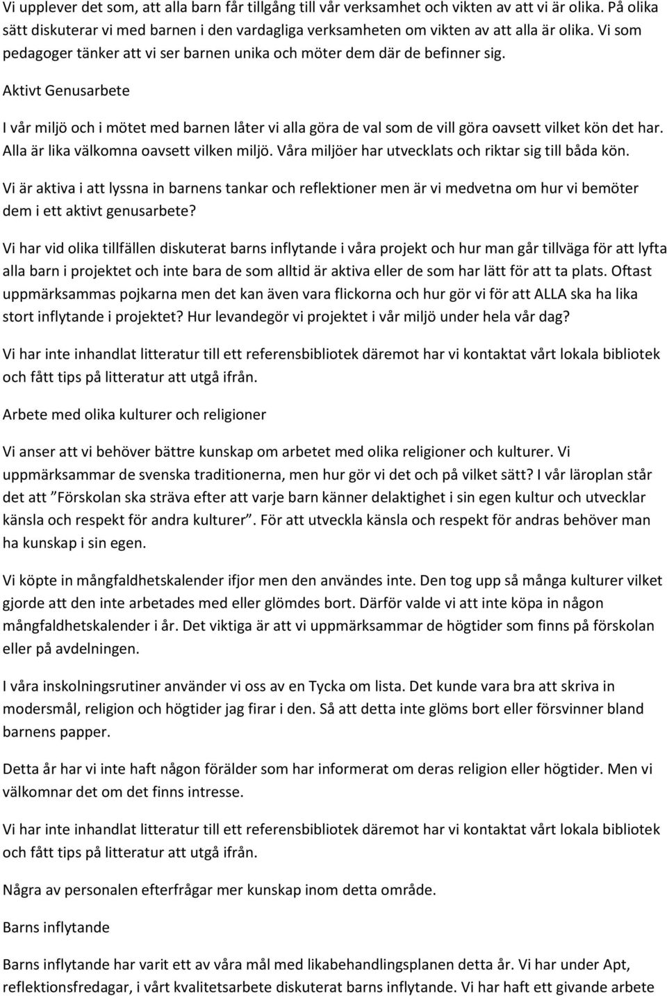 Aktivt Genusarbete I vår miljö och i mötet med barnen låter vi alla göra de val som de vill göra oavsett vilket kön det har. Alla är lika välkomna oavsett vilken miljö.