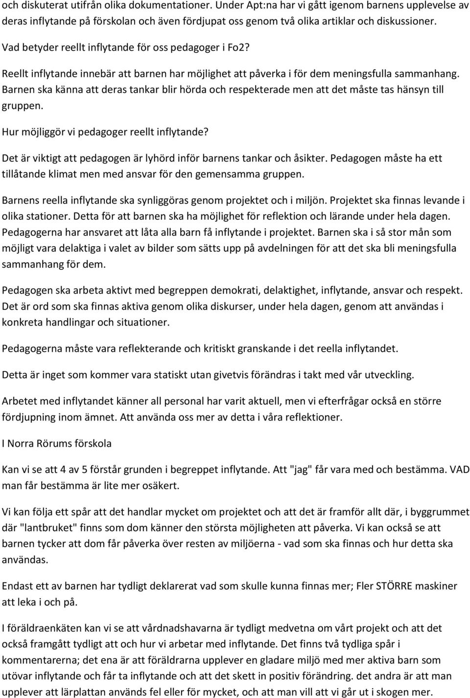 Barnen ska känna att deras tankar blir hörda och respekterade men att det måste tas hänsyn till gruppen. Hur möjliggör vi pedagoger reellt inflytande?