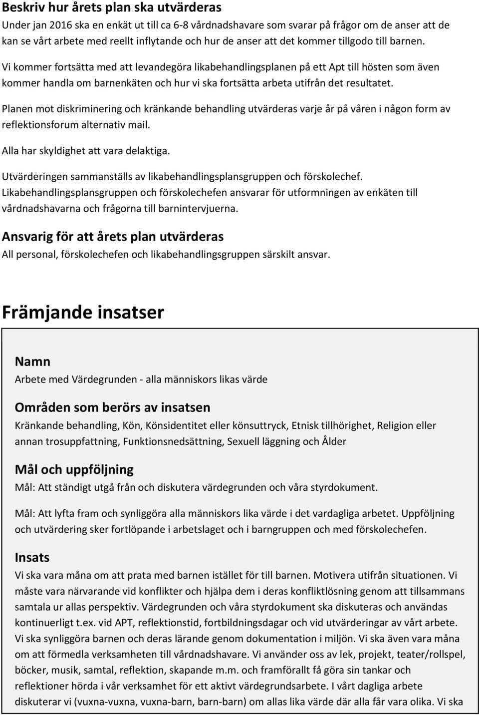 Vi kommer fortsätta med att levandegöra likabehandlingsplanen på ett Apt till hösten som även kommer handla om barnenkäten och hur vi ska fortsätta arbeta utifrån det resultatet.