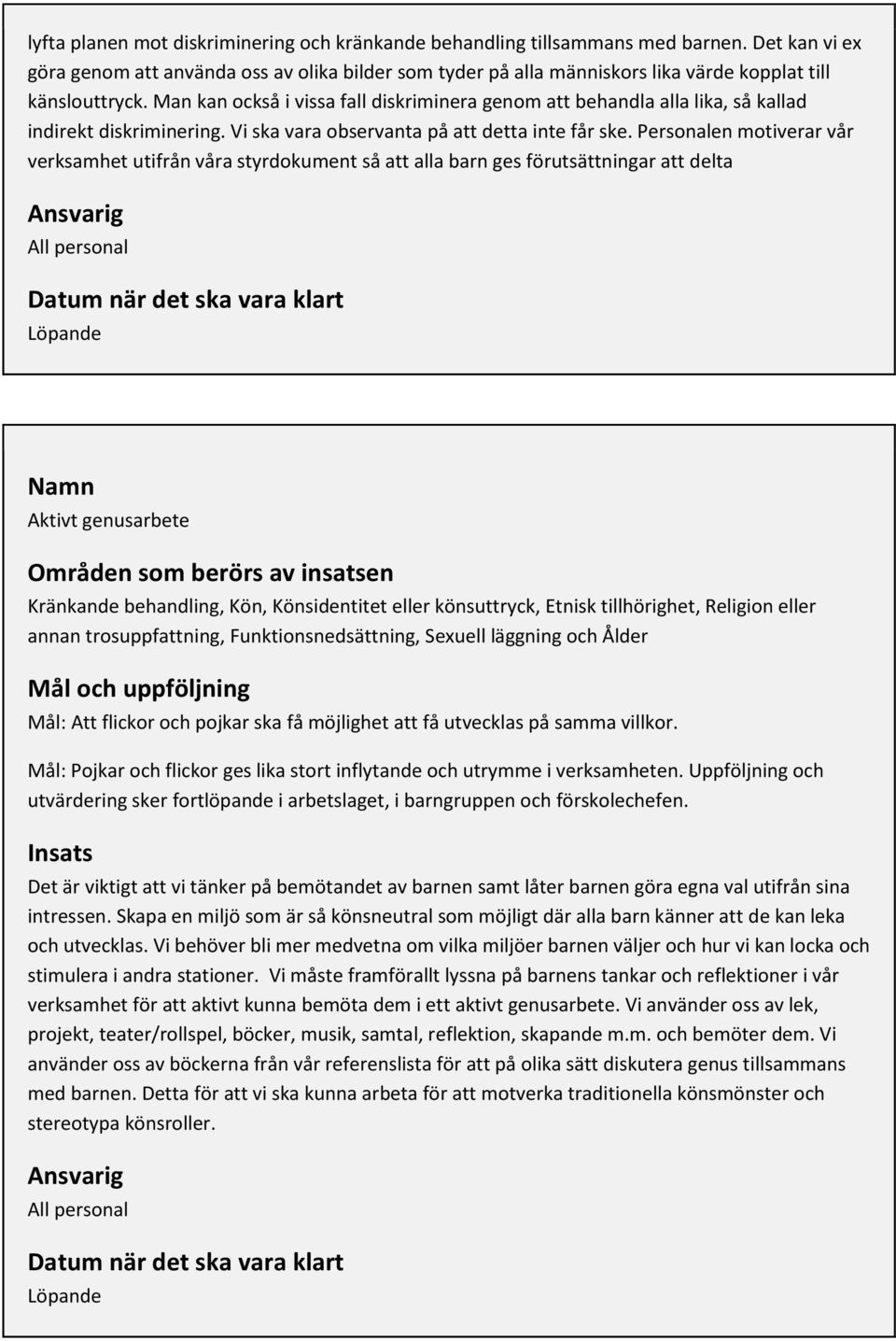 Man kan också i vissa fall diskriminera genom att behandla alla lika, så kallad indirekt diskriminering. Vi ska vara observanta på att detta inte får ske.