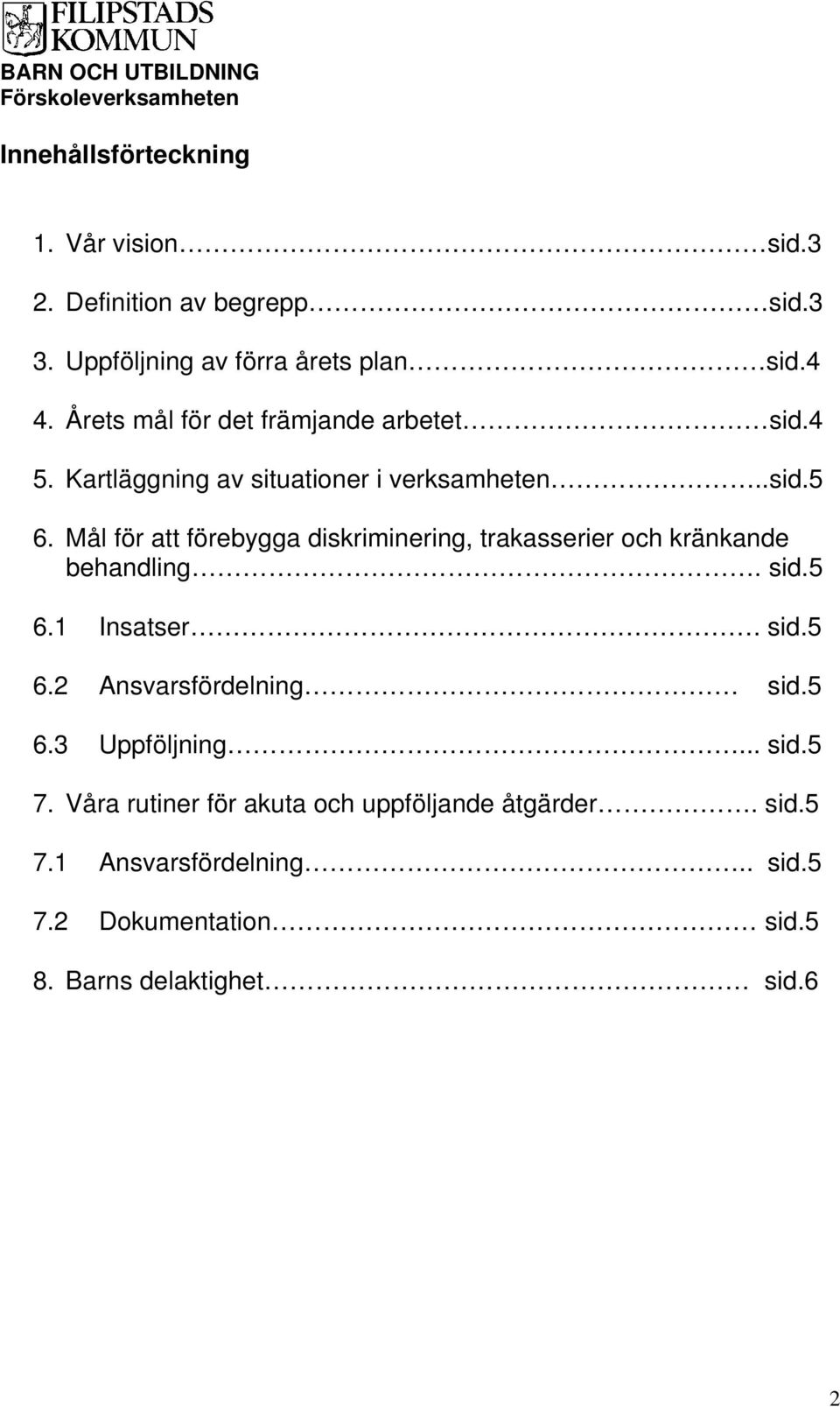 Mål för att förebygga diskriminering, trakasserier och kränkande behandling. sid.5 6.1 Insatser. sid.5 6.2 Ansvarsfördelning sid.