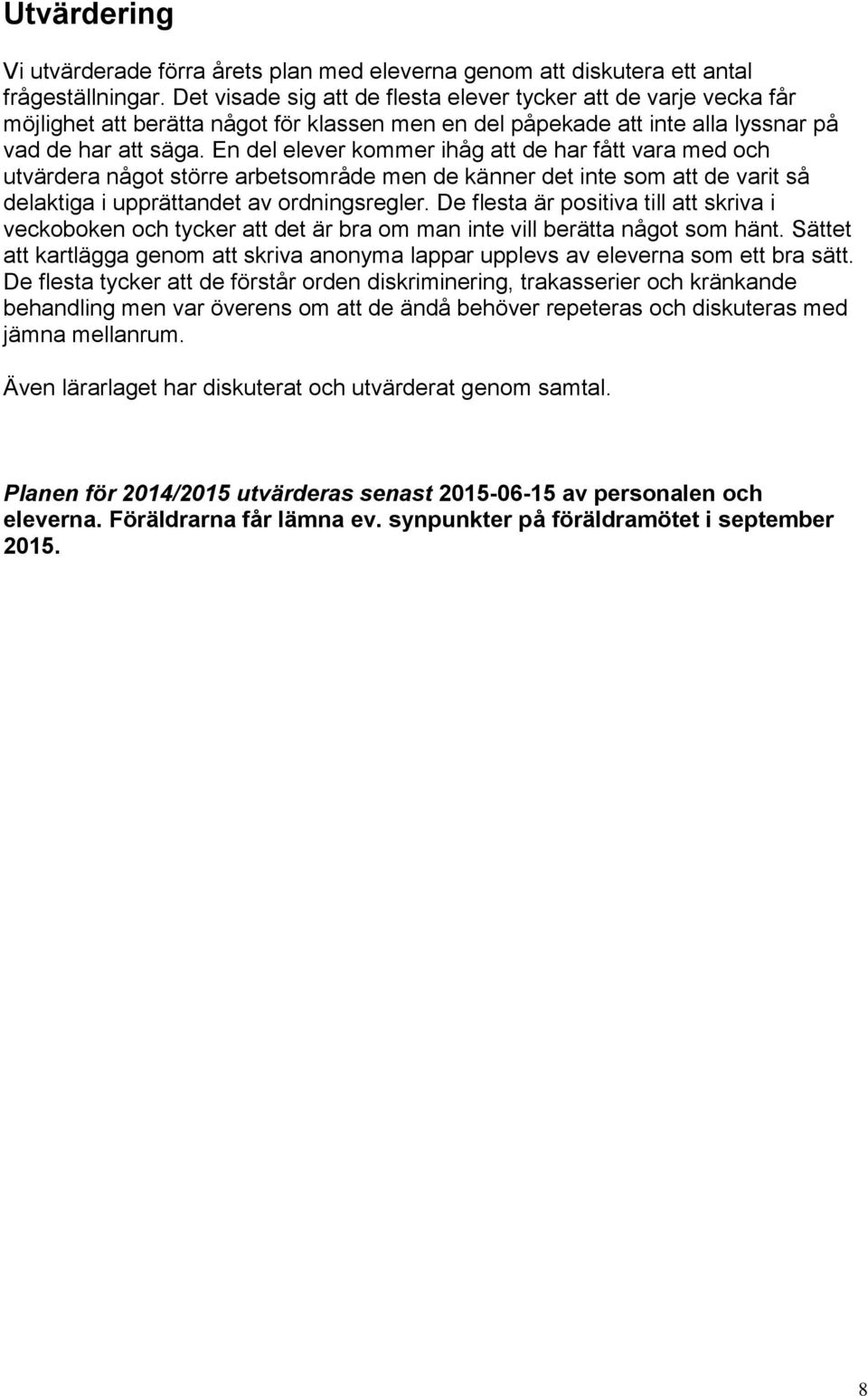 En del elever kommer ihåg att de har fått vara med och utvärdera något större arbetsområde men de känner det inte som att de varit så delaktiga i upprättandet av ordningsregler.