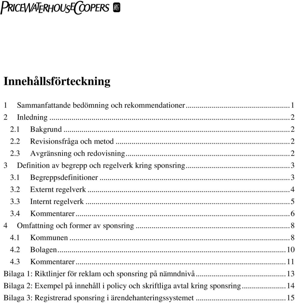 ..6 4 Omfattning och former av sponsring...8 4.1 Kommunen...8 4.2 Bolagen...10 4.3 Kommentarer...11 Bilaga 1: Riktlinjer för reklam och sponsring på nämndnivå.