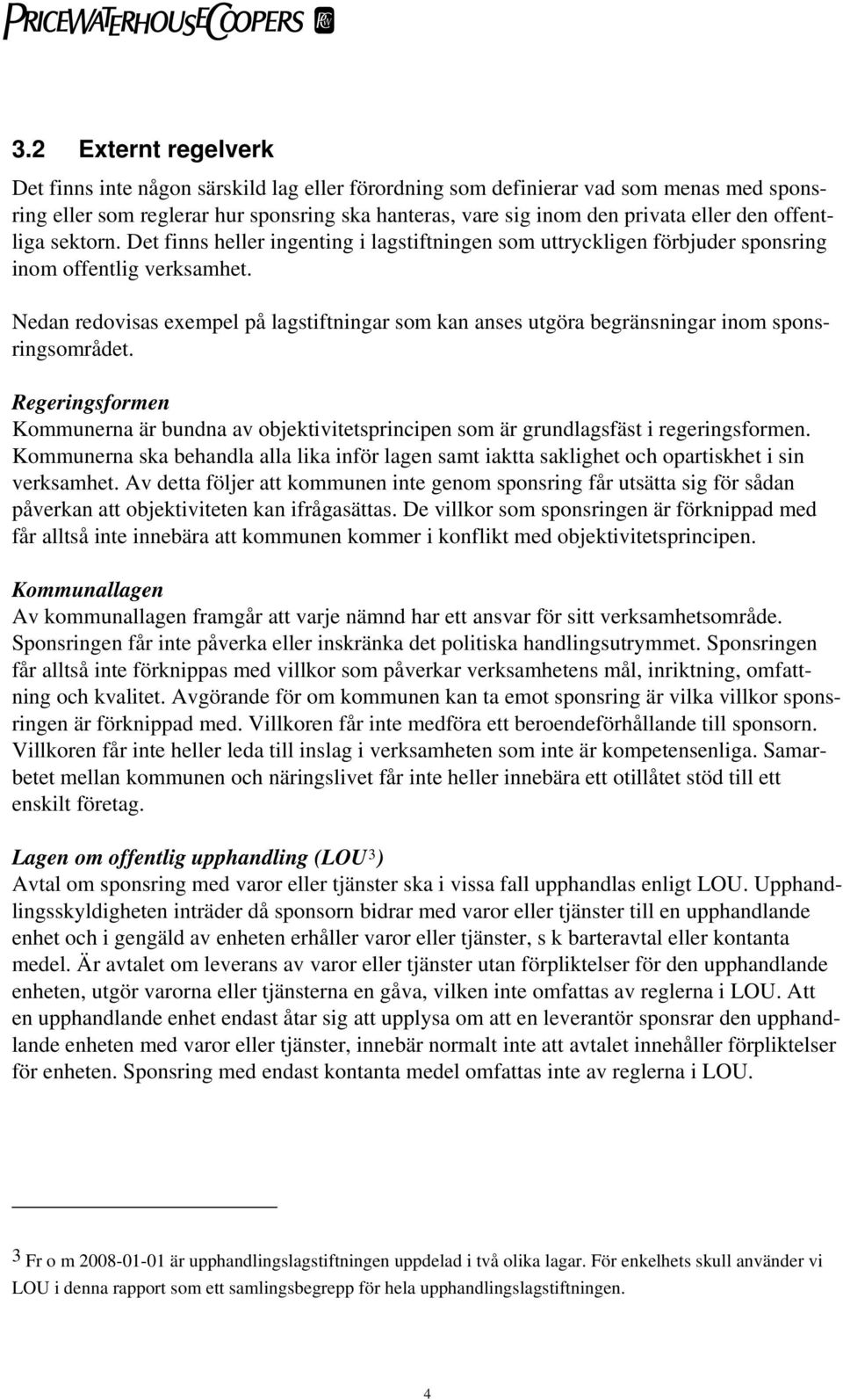 Nedan redovisas exempel på lagstiftningar som kan anses utgöra begränsningar inom sponsringsområdet.