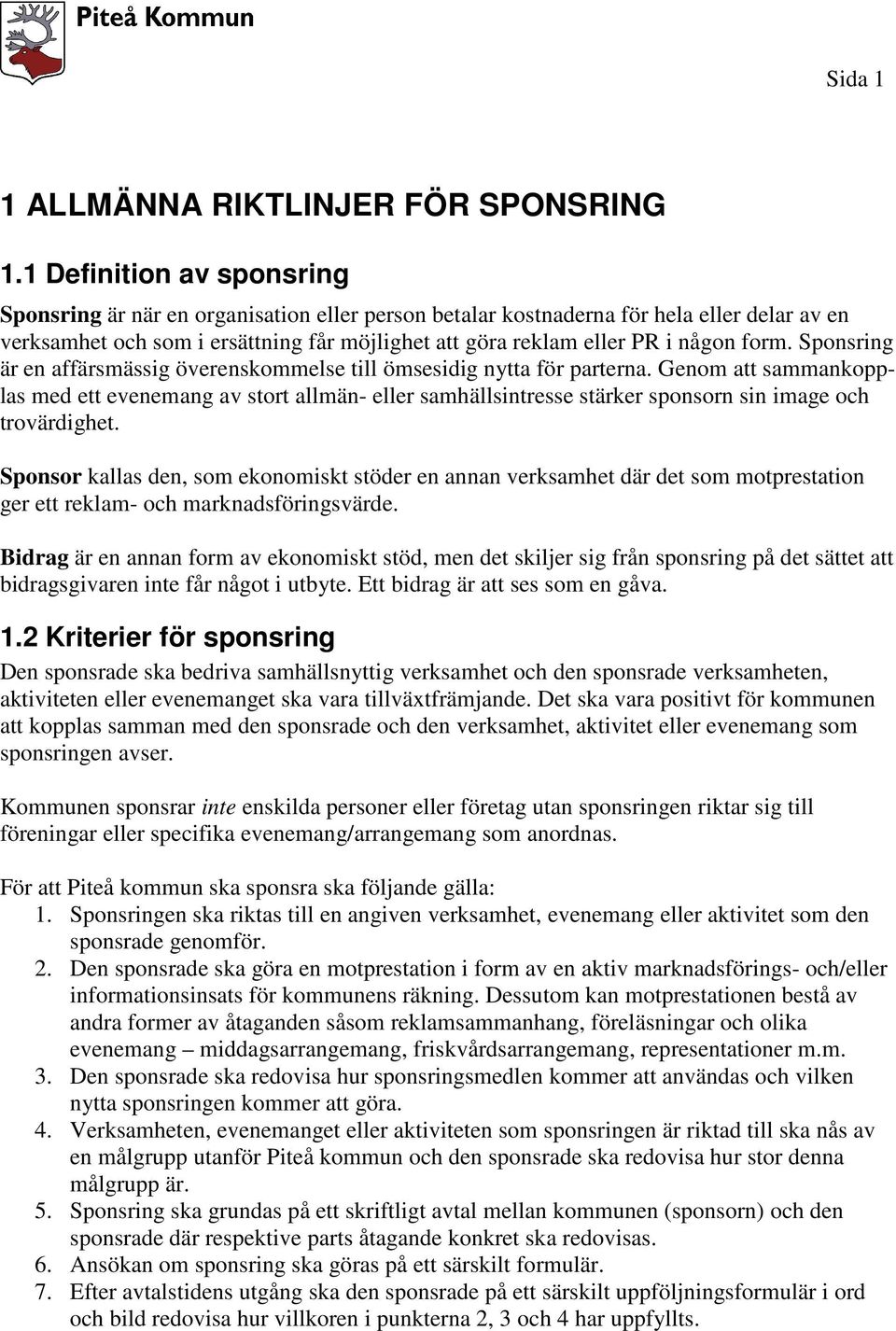 form. Sponsring är en affärsmässig överenskommelse till ömsesidig nytta för parterna.