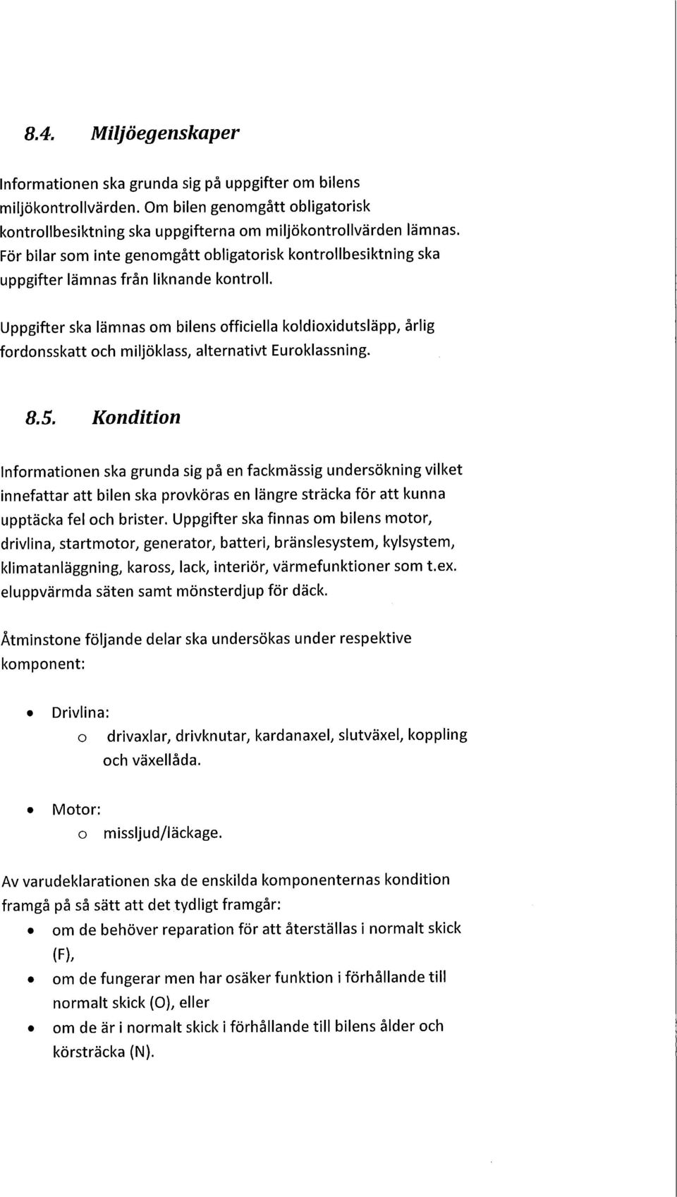 Uppgifter ska lämnas om bilens officiella koldioxidutsläpp, årlig fordonsskatt och miljöklass, alternativt Euroklassning. 8.5.