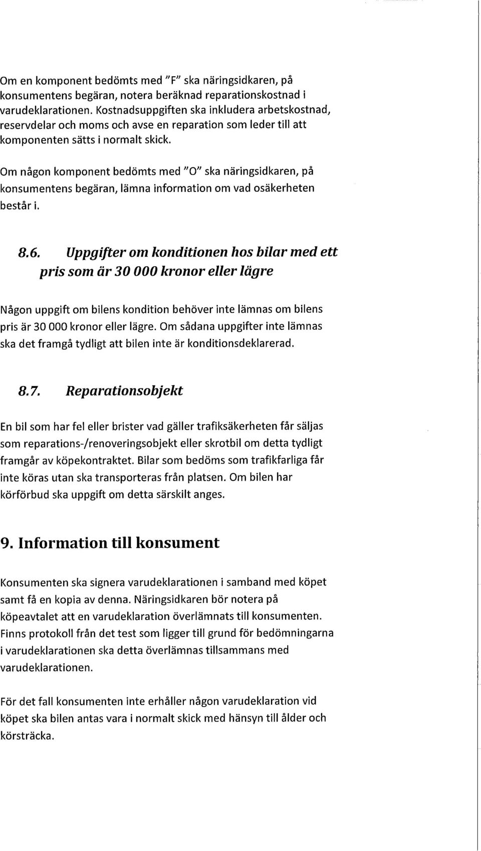 Om någon komponent bedömts med "O" ska näringsidkaren, på konsumentens begän, lämna information om vad osäkerheten består i. 8.6.