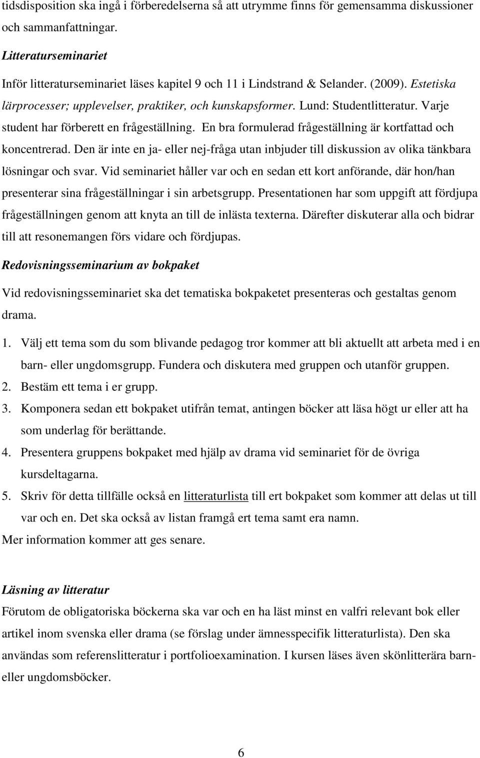 Varje student har förberett en frågeställning. En bra formulerad frågeställning är kortfattad och koncentrerad.