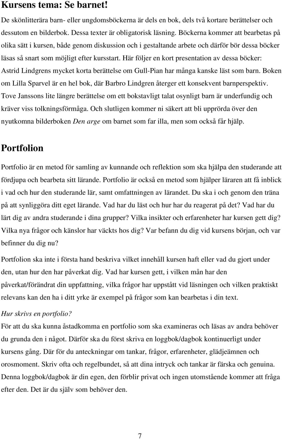 Här följer en kort presentation av dessa böcker: Astrid Lindgrens mycket korta berättelse om Gull-Pian har många kanske läst som barn.