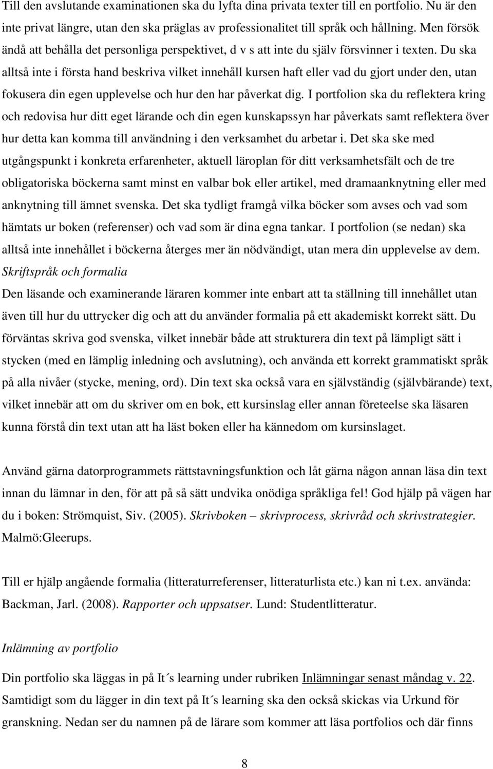 Du ska alltså inte i första hand beskriva vilket innehåll kursen haft eller vad du gjort under den, utan fokusera din egen upplevelse och hur den har påverkat dig.