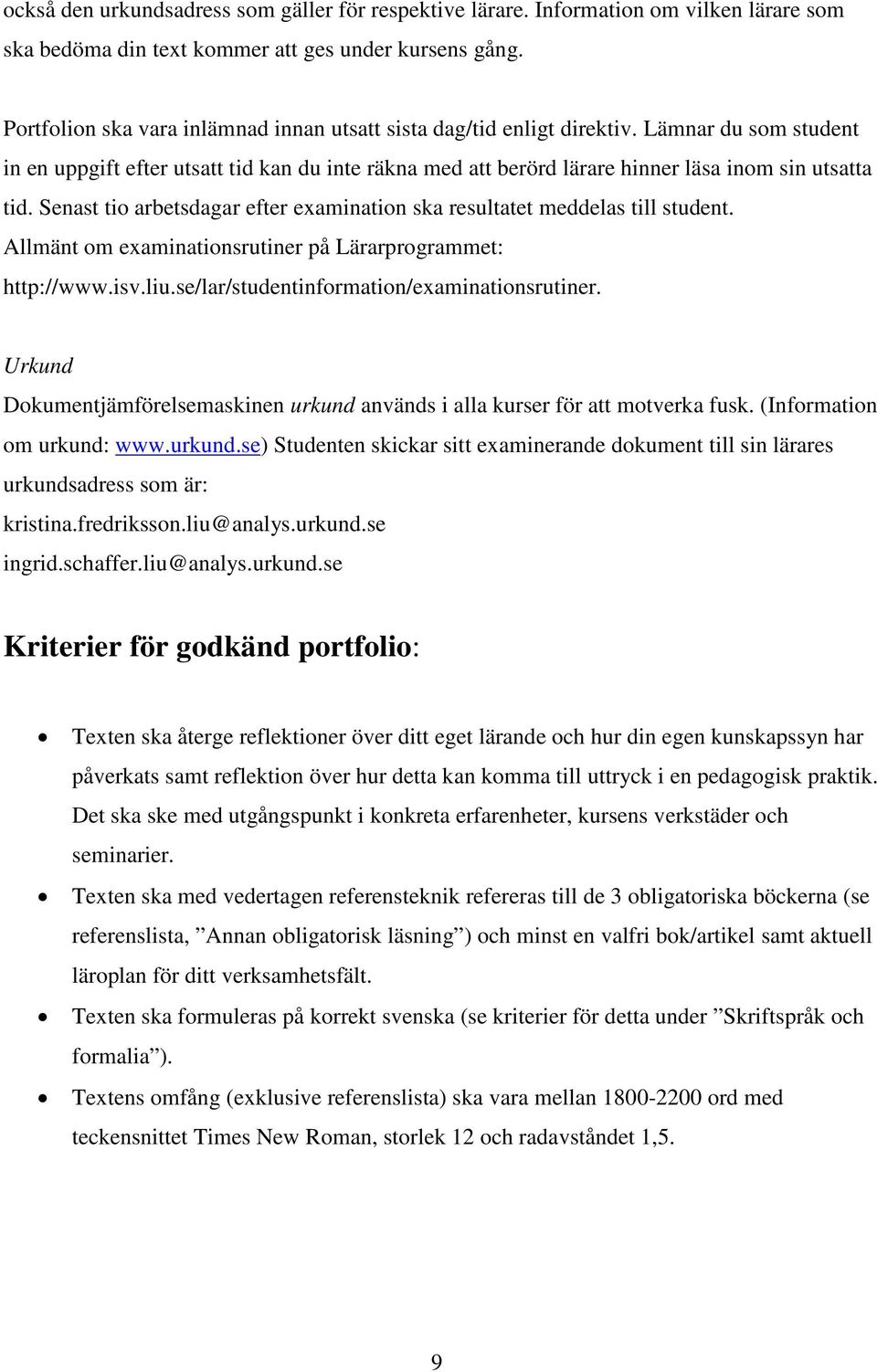 Senast tio arbetsdagar efter examination ska resultatet meddelas till student. Allmänt om examinationsrutiner på Lärarprogrammet: http://www.isv.liu.se/lar/studentinformation/examinationsrutiner.