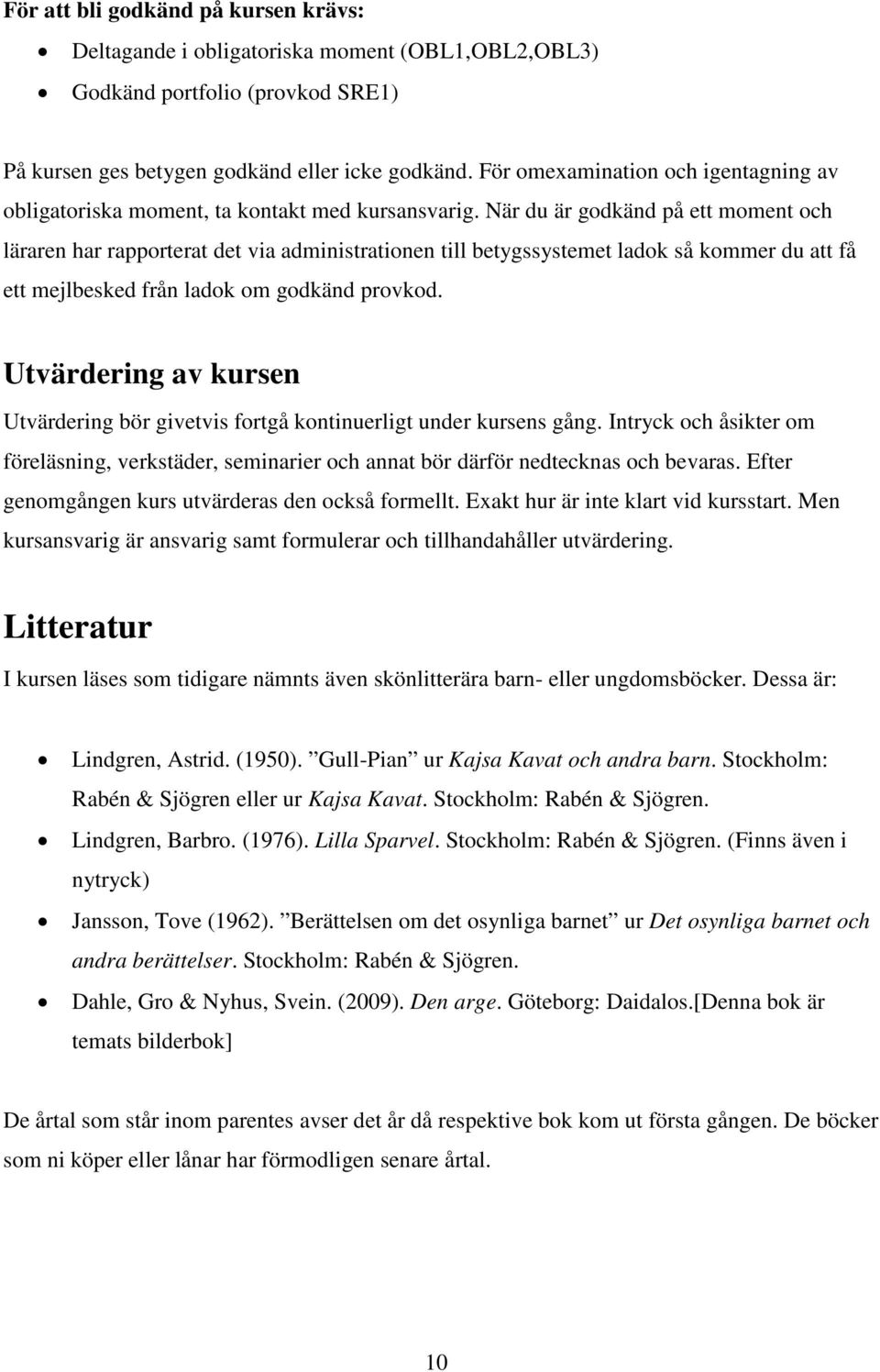 När du är godkänd på ett moment och läraren har rapporterat det via administrationen till betygssystemet ladok så kommer du att få ett mejlbesked från ladok om godkänd provkod.