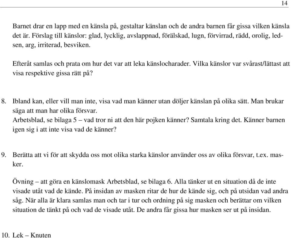 Vilka känslor var svårast/lättast att visa respektive gissa rätt på? 8. Ibland kan, eller vill man inte, visa vad man känner utan döljer känslan på olika sätt.